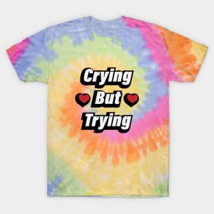 Crying But Trying - Fun Quote T-Shirt